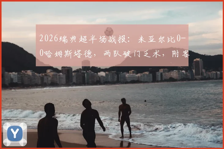 2026瑞典超半场战报：米亚尔比0-0哈姆斯塔德，两队破门乏术，附客场战绩与积分榜分析